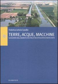 Terre, acque, macchine. Geografie della bonifica in Italia tra Ottocento e Novecento - Federica L. Cavallo - copertina