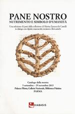 Pane nostro nutrimento e simbolo d'umanità. Una selezione di pani dalla collezione di Marisa Zanzucchi Castelli in dialogo con dipinti, manoscritti, incisioni e libri antichi. Catalogo della mostra (Parma, 5 settembre-29 novembre 2015). Ediz. a colori