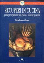 Recuperi in cucina. Guida per organizzare la cucina e utilizzare gli avanzi