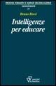 Intelligenze per educare. Sull'identità professionale dell'insegnante - Bruno Rossi - copertina