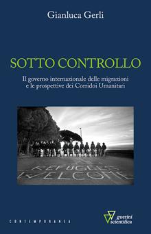 Sotto controllo. Il governo internazionale delle migrazioni e le prospettive dei corridoi umanitari