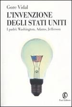 L' invenzione degli Stati Uniti. I padri: Washington, Adams, Jefferson