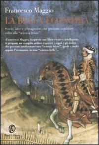 La bella economia. Storie, idee e protagonisti che possono cambiare la «scienza triste» - Francesco Maggio - copertina