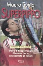 Superpippo. Storia di Filippo Inzaghi, il bomber che ha entusiasmato gli italiani