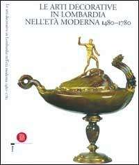 Le arti decorative in Lombardia nell'età moderna (1480-1780). Vol. 1 - 2