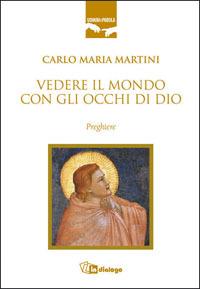 Vedere il mondo con gli occhi di Dio. Preghiere - Carlo Maria Martini - copertina