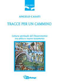 Tracce per un cammino. Lettura spirituale del Deuteronomio tra Antico e Nuovo Testamento - Angelo Casati - copertina