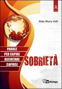 Sobrietà. Parole per capire, ascoltare, capirsi - Aldo Maria Valli,Bortolo Uberti - copertina