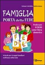 Famiglia, porta della fede. Professare il credo come chiesa domestica. Schede per gruppi familiari nell'anno della fede