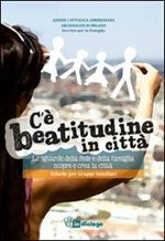 C'è beatitudine in città. Lo sguardo della fede e della famiglia scopre e crea la città. Schede per gruppi familiari