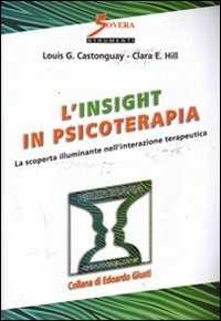 Libro L' insight in psicoterapia. La scoperta illuminante nell'interazione terapeutica Louis G. Castonguay Clara E. Hill