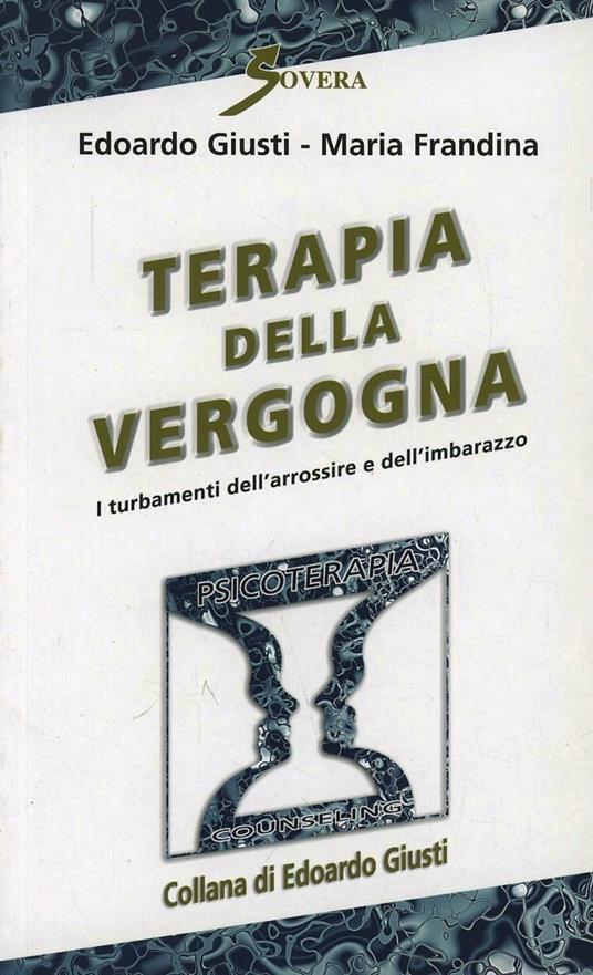 Terapia della vergogna. I turbamenti dell'arrossire e dell'imbarazzo - Edoardo Giusti,Maria Frandina - copertina