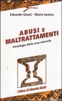 Abusi e maltrattamenti. Psicologia della cura minorile - Edoardo Giusti,Maria Iacono - copertina