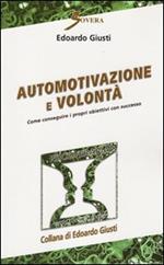 Automotivazione e volontà. Come conseguire i propri obiettivi con successo