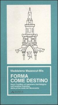 Forma come destino. Henri Focillon e il pensiero morfologico nell'estetica francese della prima metà del '900 - Maddalena Mazzacut Mis - copertina