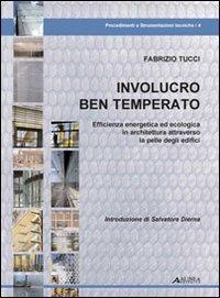 Involucro ben temperato. Efficienza energetica ed ecologica in architettura attraverso la pelle degli edifici. Con 50 casi di studio - Fabrizio Tucci - copertina