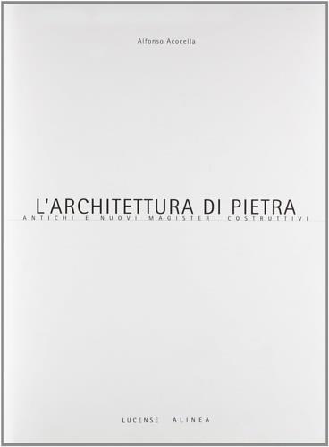 L' architettura di pietra. Antichi e nuovi magisteri costruttivi. Ediz. illustrata - Alfonso Acocella - copertina