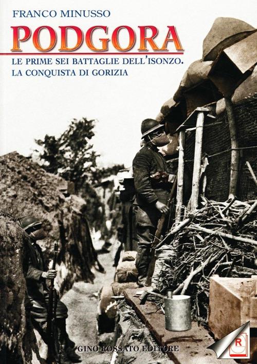Podgora. Le prime sei battaglie dell'Isonzo. La conquista di Gorizia - Franco Minusso - copertina