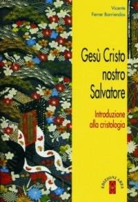 Gesù Cristo nostro salvatore. Introduzione alla cristologia - Vicente Ferrer Barriendos - copertina