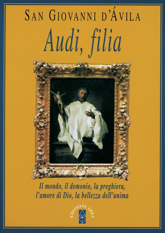 Audi, filia. Il mondo, il demonio, la preghiera, l'amore di Dio, la bellezza dell'anima - Giovanni d'Avila (san) - copertina