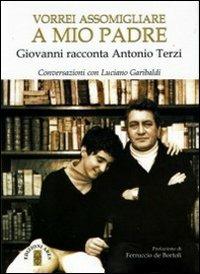 Vorrei assomigliare a mio padre. Giovanni racconta Antonio Terzi. Conversazioni con Luciano Garibaldi - Giovanni Terzi - copertina