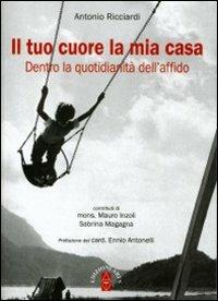 Il tuo cuore la mia casa. Dietro la quotidianità dell'affido - Antonio Ricciardi - copertina