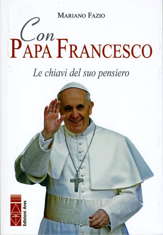 Con papa Francesco. Le chiavi del suo pensiero - Mariano Fazio - Libro -  Ares - Profili | laFeltrinelli