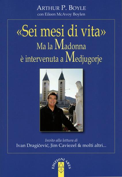 «Sei mesi di vita». Ma la Madonna è intervenuta a Medjugorje - Arthur P. Boyle - copertina