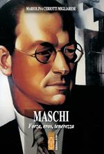 Maschi. Forza, eros, tenerezza