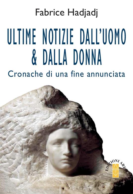 Ultime notizie dall'uomo & dalla donna. Cronache di una fine annunciata - Fabrice Hadjadj - copertina