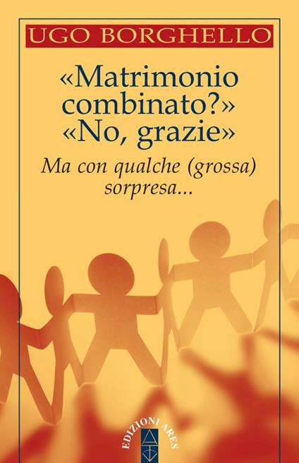 «Matrimonio combinato?» «No, grazie». Ma con qualche (grossa) sorpresa... - Ugo Borghello - copertina