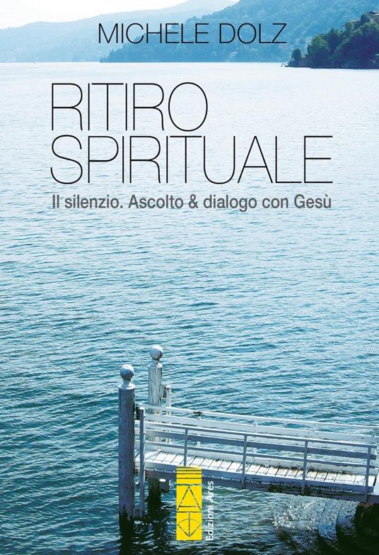 Ritiro spirituale. Il silenzio. Ascolto & dialogo con Gesù - Michele Dolz - copertina