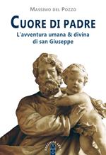 Cuore di Padre. L'avventura umana & divina di san Giuseppe