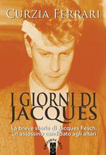 I giorni di Jacques. La breve storia di Jacques Fesch, un assassino candidato agli altari