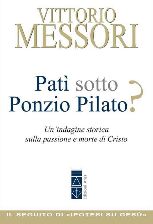 Patì sotto Ponzio Pilato? Un'indagine storica sulla passione e morte di Cristo - Vittorio Messori - copertina