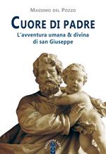 Cuore di Padre. L'avventura umana & divina di san Giuseppe