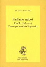 Parliamo arabo. Profilo (dal vero) d'uno spauracchio linguistico