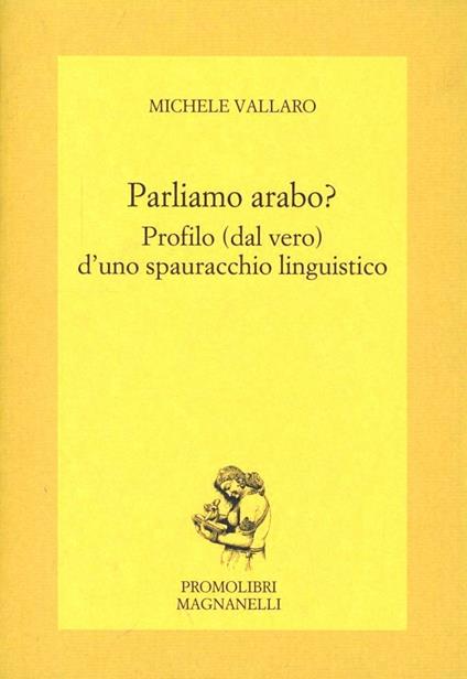 Parliamo arabo. Profilo (dal vero) d'uno spauracchio linguistico - Michele Vallaro - copertina