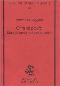 Oltre la paura. Dialogo con il maestro interiore - Antonella Roggero - copertina