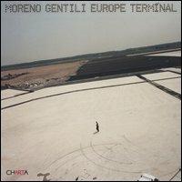 Moreno Gentili. Europe Terminal. Mutazioni tecnologiche-Technological mutations. Ediz. bilingue - Moreno Gentili - copertina