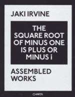 Jaki Irvine. The square root of minus one is plus or minus i. Assembled works. Ediz. illustrata