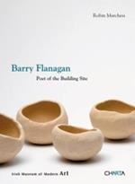 Barry Flanagan. Poet of the building site. Ediz. illustrata