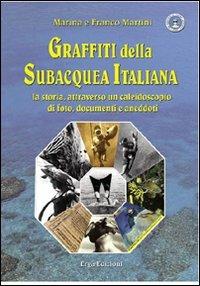 Graffiti della subacquea italiana. La storia attraverso un caleidoscopio di foto, documenti e aneddoti. Ediz. illustrata - Marina Martini,Franco Martini - copertina