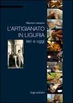 L'artigianato in Liguria. Ieri e oggi. Ediz. illustrata