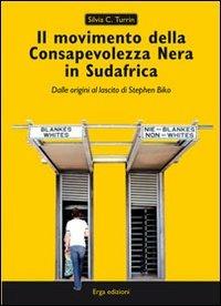 Il movimento della Consapevolezza nera in Sudafrica. Dalle origini al lascito di Stephen Biko - Silvia C. Turrin - copertina