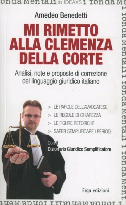 Mi rimetto alla clemenza della corte. Analisi, note e proposte di correzione del linguaggio giuridico italiano - Amedeo Benedetti - copertina