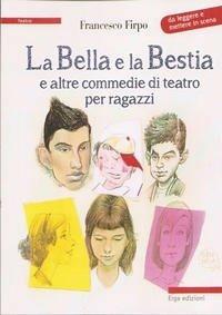 La bella e la bestia e altre commedie di teatro per ragazzi - Francesco Firpo - copertina