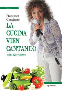 La cucina vien cantando. Con 120 ricette - Francesca Giancitano - copertina