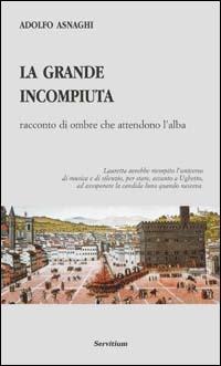 La grande incompiuta. Racconto di ombre che attendono l'alba - Adolfo Asnaghi - copertina