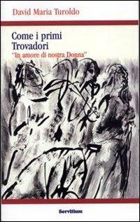 Come i primi trovadori. «In amore di nostra donna» - David Maria Turoldo - copertina